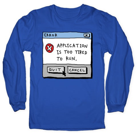 Error Application Is Too Tired To Run Longsleeve Tee